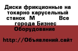 Диски фрикционные на токарно-карусельный станок 1М553, 1531 - Все города Бизнес » Оборудование   